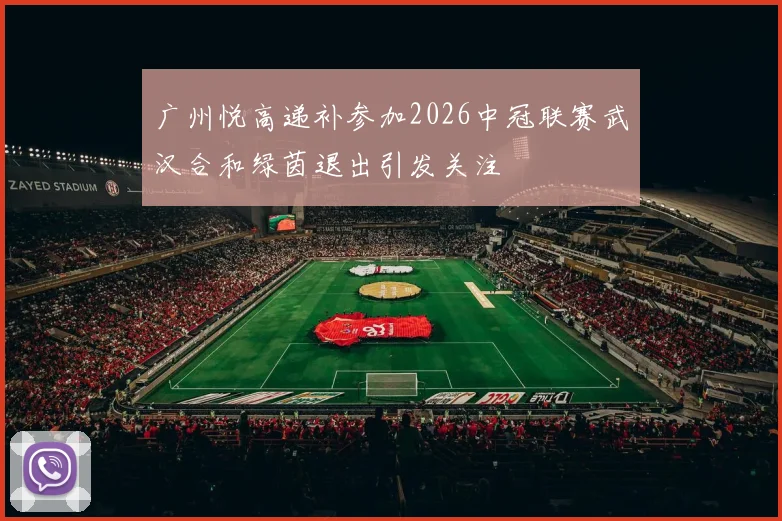 广州悦高递补参加2026中冠联赛武汉合和绿茵退出引发关注