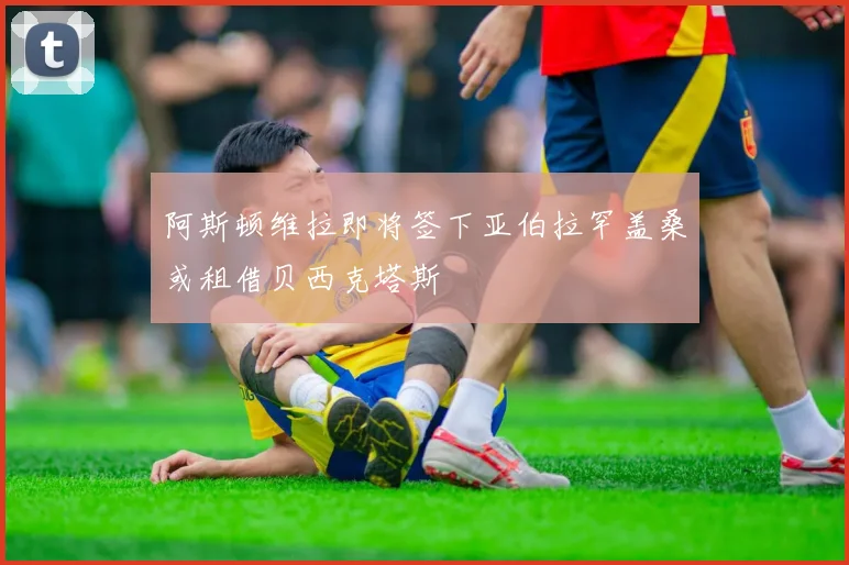 阿斯顿维拉即将签下亚伯拉罕盖桑或租借贝西克塔斯